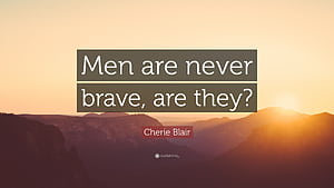 Cherie Blair Quote: “Men are never brave, are they?”, HD wallpaper