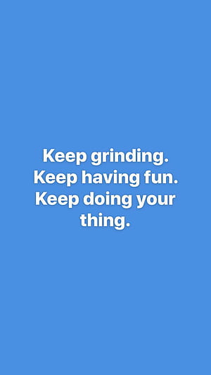 Keep grinding. Keep having fun. Keep, HD phone wallpaper