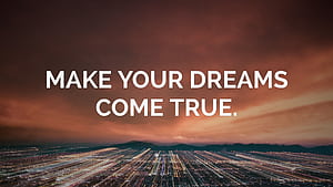MAKE YOUR DREAMS COME TRUE.”, HD wallpaper