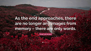 Jorge Luis Borges Quote: “As the end approaches, there are no longer any from memory, HD wallpaper