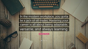 Shubham Shukla Quote: “In The Modern Workplace, You Gotta Be A Jack Of All Trades. Mastering Your Career Is All About Being Adaptable, Versatil.”, HD wallpaper